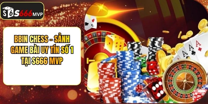 BBIN Chess - Sảnh Game Bài Uy Tín Số 1 Tại S666 - golden68.best