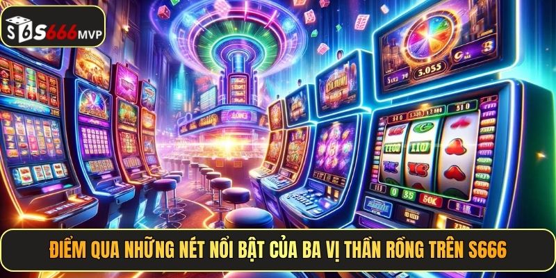 Ba Vị Thần Rồng - Trải Nghiệm Rước Ngay Lộc Lá Tại S666 - golden68.best