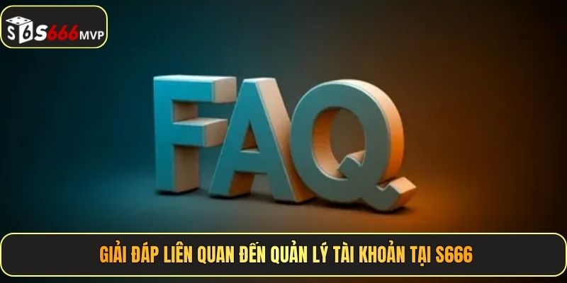 FAQ S666 - Trả Lời Mọi Vấn Đề Của Thành Viên - golden68.best