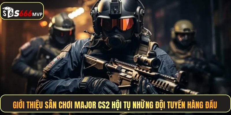Cá Cược Major Cs2 - Bắn Tỉa Kèo Thơm Hốt Bạc Cùng S666 - golden68.best