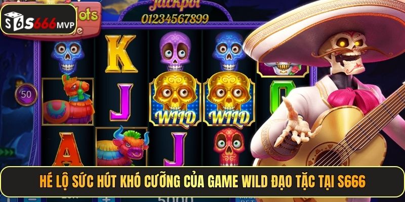 Kinh Nghiệm Chơi Wild Đạo Tặc Gom Tiền Tỷ Tại S666 - golden68.best