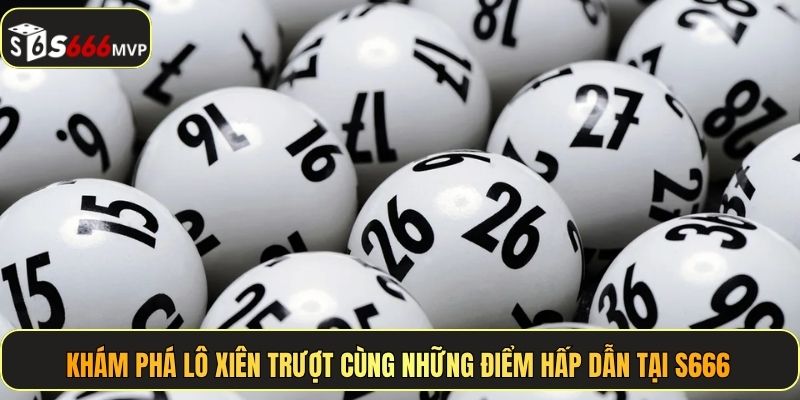 Lô Xiên Trượt - Chơi Dễ Trúng Nhận Thưởng Khủng Tại S666 - golden68.best