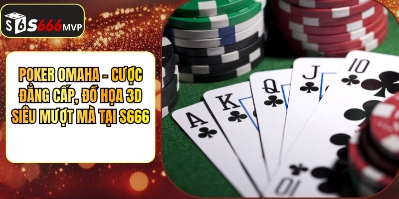 Poker Omaha - Cược Đẳng Cấp, Đồ Họa 3D Siêu Mượt Mà Tại S666 - golden68.best