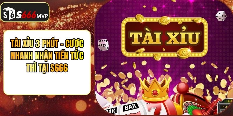 Tài Xỉu 3 Phút - Cược Nhanh Nhận Tiền Tức Thì Tại S666 - golden68.best