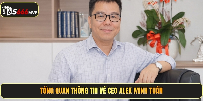 CEO Alex Minh Tuấn - Tầm Nhìn Chiến Lược, Nâng Tầm S666 - golden68.best