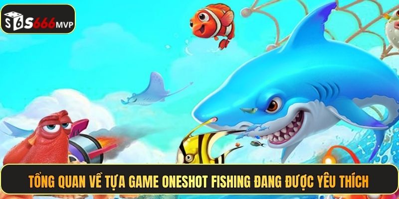 Oneshot Fishing - Bắn Một Phát Chốt Lãi X300 Cùng S666 - golden68.best