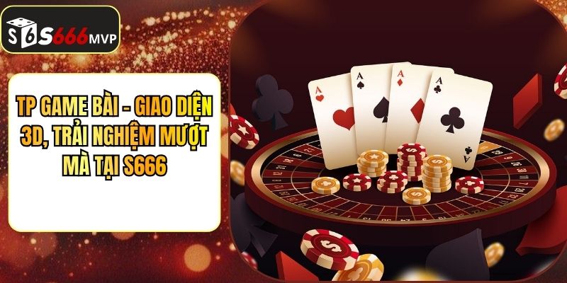 TP Game Bài - Giao Diện 3D, Trải Nghiệm Mượt Mà Tại S666 - golden68.best