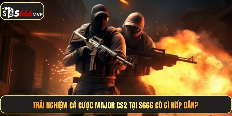 Cá Cược Major Cs2 - Bắn Tỉa Kèo Thơm Hốt Bạc Cùng S666 - golden68.best