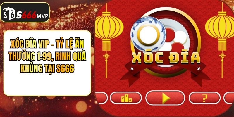 Xóc Đĩa VIP - Tỷ Lệ Ăn Thưởng 1:99, Rinh Quà Khủng Tại S666 - golden68.best
